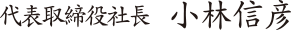 代表取締役社長　小林 信彦